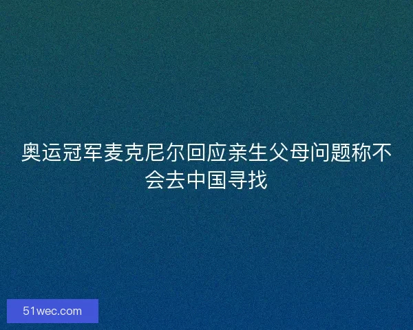 奥运冠军麦克尼尔回应亲生父母问题称不会去中国寻找