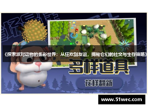 《探索派对动物的多彩世界：从狂欢到友谊，揭秘它们的社交与生存策略》